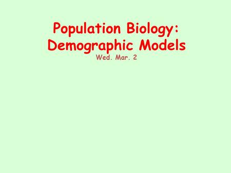 Population Biology: Demographic Models Wed. Mar. 2.