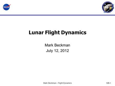 Mark Beckman - Flight DynamicsMB-1 Lunar Flight Dynamics Mark Beckman July 12, 2012.