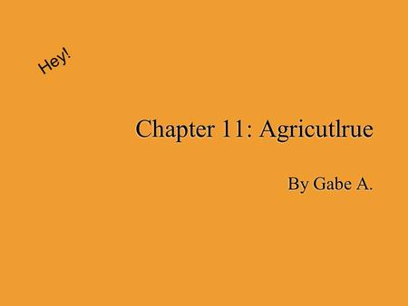 Chapter 11: Agricutlrue By Gabe A. Hey!. What is Agriculture?  The science, art, or occupation concerned with cultivating land, raising crops, and feeding,