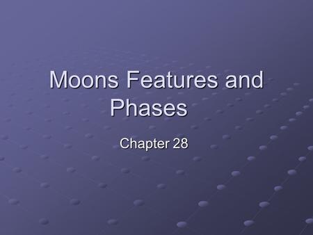 Moons Features and Phases Chapter 28. General Information Satellite: a body that orbits a larger body. Seven planets in our solar system have smaller.