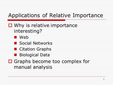 1 Applications of Relative Importance  Why is relative importance interesting? Web Social Networks Citation Graphs Biological Data  Graphs become too.