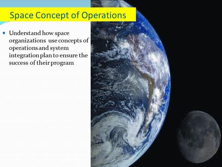 Understand how space organizations use concepts of operations and system integration plan to ensure the success of their program Space Concept of Operations.