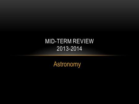 Astronomy MID-TERM REVIEW 2013-2014. 1. HOW DOES THE EARTH MOVE IN SPACE? Revolution.