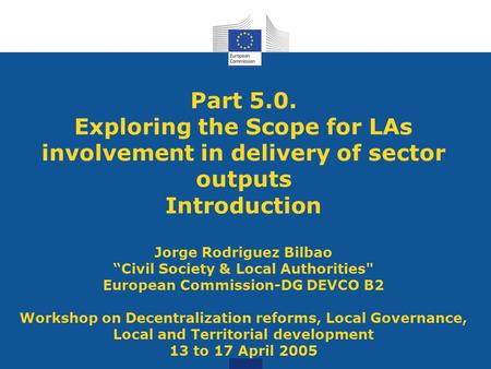Part 5.0. Exploring the Scope for LAs involvement in delivery of sector outputs Introduction Jorge Rodriguez Bilbao “Civil Society & Local Authorities