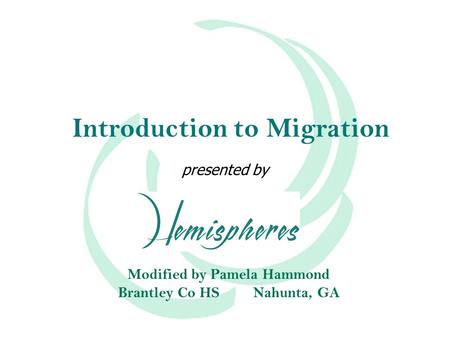 Introduction to Migration presented by Modified by Pamela Hammond Brantley Co HSNahunta, GA.