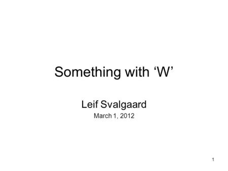 1 Something with ‘W’ Leif Svalgaard March 1, 2012.