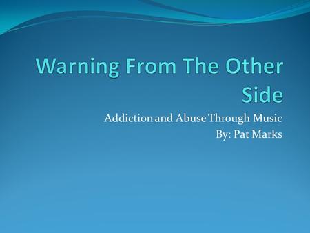 Addiction and Abuse Through Music By: Pat Marks. Introduction The 1960’s and 1970’s was a time of radical change in many aspects of life. Though many.