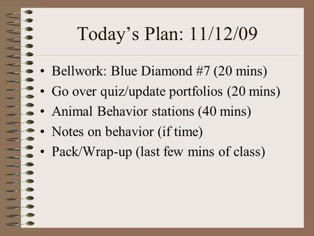 Today’s Plan: 11/12/09 Bellwork: Blue Diamond #7 (20 mins) Go over quiz/update portfolios (20 mins) Animal Behavior stations (40 mins) Notes on behavior.