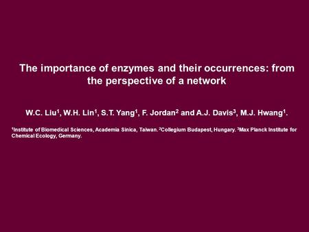 The importance of enzymes and their occurrences: from the perspective of a network W.C. Liu 1, W.H. Lin 1, S.T. Yang 1, F. Jordan 2 and A.J. Davis 3, M.J.