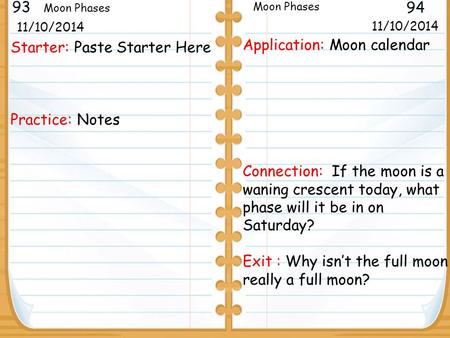 Starter: Paste Starter Here Practice: Notes 211/10/2014013 93 94 Moon Phases 2/5/2013 Application: Moon calendar Connection: If the moon is a waning crescent.