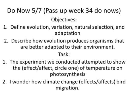 Do Now 5/7 (Pass up week 34 do nows) Objectives: 1.Define evolution, variation, natural selection, and adaptation 2.Describe how evolution produces organisms.