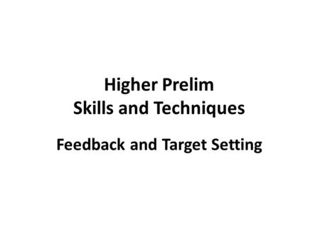 Higher Prelim Skills and Techniques Feedback and Target Setting.