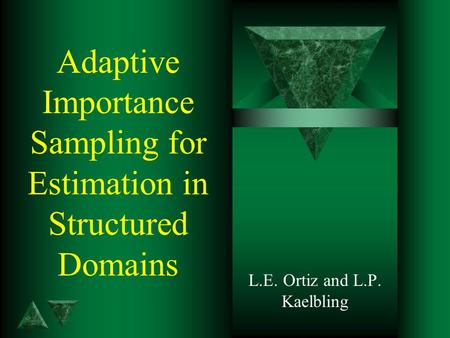 Adaptive Importance Sampling for Estimation in Structured Domains L.E. Ortiz and L.P. Kaelbling.