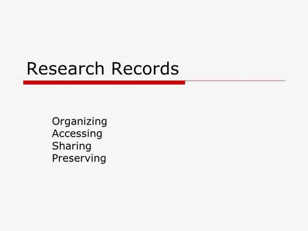 Research Records Organizing Accessing Sharing Preserving.