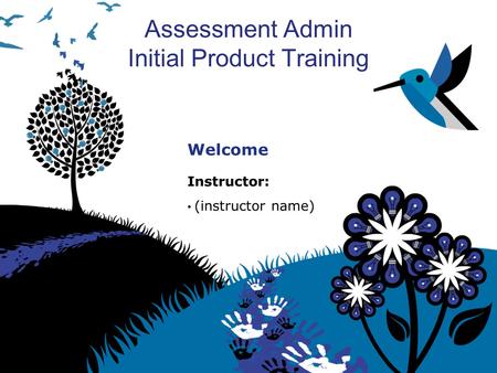 Assessment Admin Initial Product Training Welcome Instructor: (instructor name)