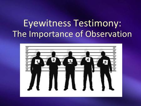 Eyewitness Testimony: The Importance of Observation.
