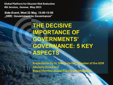 THE DECISIVE IMPORTANCE OF GOVERNMENTS’ GOVERNANCE: 5 KEY ASPECTS Presentation by Dr. Marco Ferrari, Member of the ISDR Advisory Group and Board Member.
