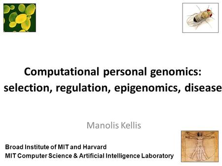 Computational personal genomics: selection, regulation, epigenomics, disease Manolis Kellis MIT Computer Science & Artificial Intelligence Laboratory Broad.