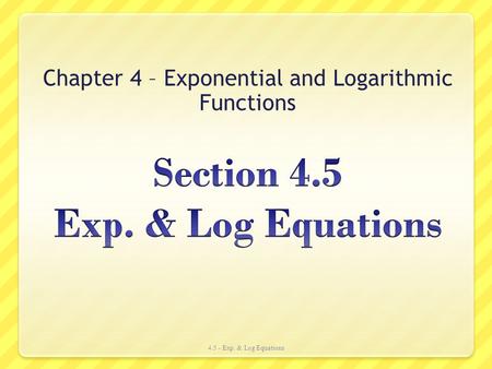 Section 4.5 Exp. & Log Equations