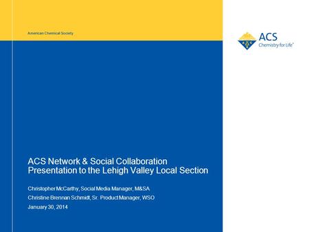 American Chemical Society ACS Network & Social Collaboration Presentation to the Lehigh Valley Local Section Christopher McCarthy, Social Media Manager,