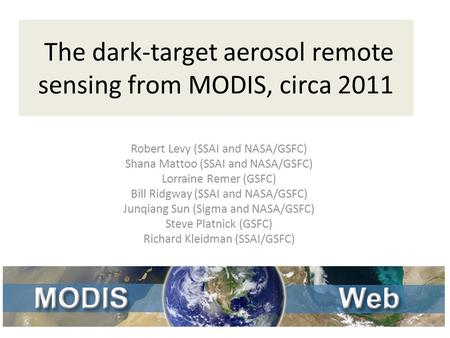 The dark-target aerosol remote sensing from MODIS, circa 2011 Robert Levy (SSAI and NASA/GSFC) Shana Mattoo (SSAI and NASA/GSFC) Lorraine Remer (GSFC)