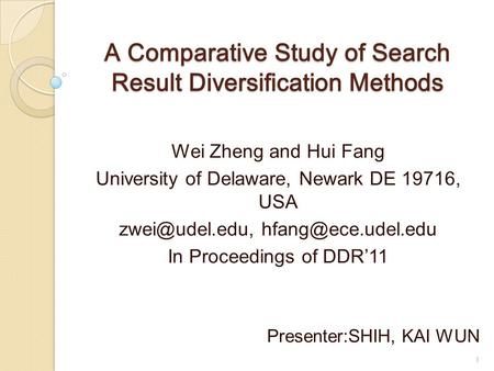 A Comparative Study of Search Result Diversification Methods Wei Zheng and Hui Fang University of Delaware, Newark DE 19716, USA