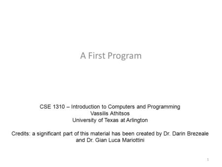 A First Program CSE 1310 – Introduction to Computers and Programming Vassilis Athitsos University of Texas at Arlington Credits: a significant part of.