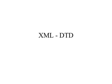 XML - DTD. The building blocks of XML documents Elements, Tags, Attributes, Entities, PCDATA, and CDATA.