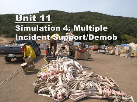 Slide 11-1 Unit 11 Simulation 4: Multiple Incident Support/Demob.