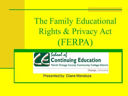 The Family Educational Rights & Privacy Act (FERPA) Presented by: Diane Mendoza.