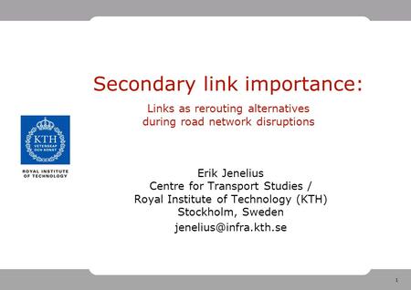 1 Secondary link importance: Links as rerouting alternatives during road network disruptions Erik Jenelius Centre for Transport Studies / Royal Institute.