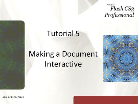 Tutorial 5 Making a Document Interactive. XP Objectives Explore the different button states Add a button from the Button library Create a button Learn.