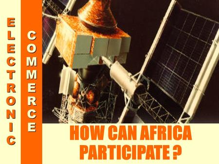 ELECTRONICELECTRONICELECTRONICELECTRONIC COMMERCECOMMERCECOMMERCECOMMERCE HOW CAN AFRICA PARTICIPATE ?