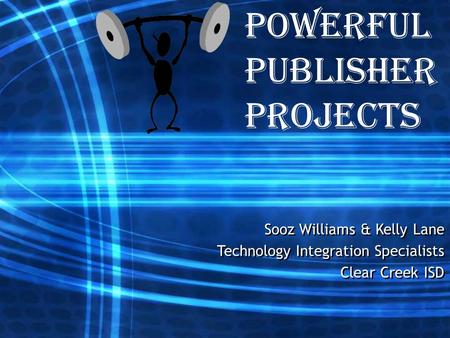 Powerful Publisher Projects Sooz Williams & Kelly Lane Technology Integration Specialists Clear Creek ISD Sooz Williams & Kelly Lane Technology Integration.