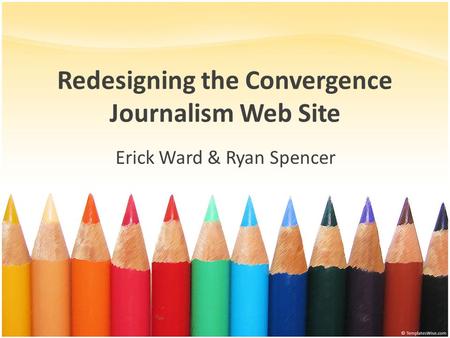 Redesigning the Convergence Journalism Web Site Erick Ward & Ryan Spencer.