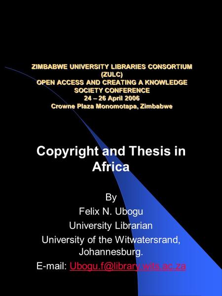 ZIMBABWE UNIVERSITY LIBRARIES CONSORTIUM (ZULC) OPEN ACCESS AND CREATING A KNOWLEDGE SOCIETY CONFERENCE 24 – 26 April 2006 Crowne Plaza Monomotapa, Zimbabwe.