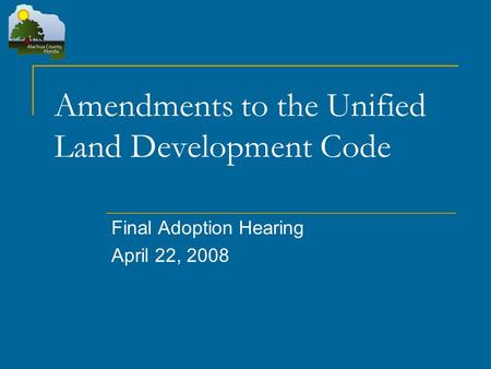 Amendments to the Unified Land Development Code Final Adoption Hearing April 22, 2008.