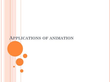 A PPLICATIONS OF ANIMATION. O UTCOMES After this session you should: Describe the applications of information in: Entertainment Advertising Education.