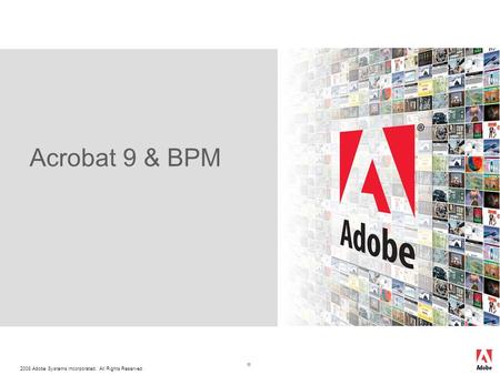 2008 Adobe Systems Incorporated. All Rights Reserved. Acrobat 9 & BPM 11.