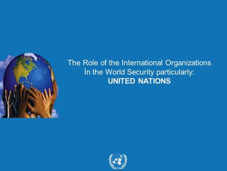 The Role of the International Organizations İn the World Security particularly: UNITED NATIONS.