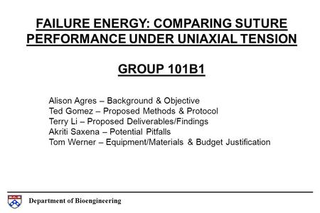 Department of Bioengineering FAILURE ENERGY: COMPARING SUTURE PERFORMANCE UNDER UNIAXIAL TENSION GROUP 101B1 Alison Agres – Background & Objective Ted.