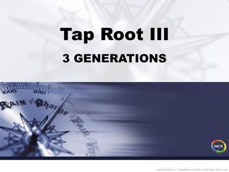 Tap Root III 3 GENERATIONS © 2005 IDS Solutions Inc. All Rights Reserved Duplication for resale is illegal Version1.1 Nov06 BACK.
