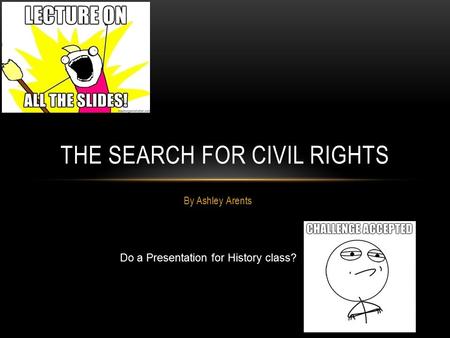 By Ashley Arents Do a Presentation for History class? ljhlhhljkh THE SEARCH FOR CIVIL RIGHTS.