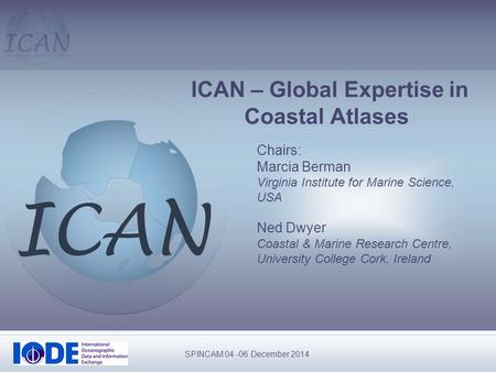 ICAN-V 2011 1 ICAN – Global Expertise in Coastal Atlases Chairs: Marcia Berman Virginia Institute for Marine Science, USA Ned Dwyer Coastal & Marine Research.