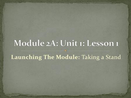 Launching The Module: Taking a Stand. Opening Engaging the Reader: Gallery Walk (13 minutes) Review Learning Targets (5 minutes) Work Time Building Background.