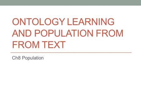 ONTOLOGY LEARNING AND POPULATION FROM FROM TEXT Ch8 Population.