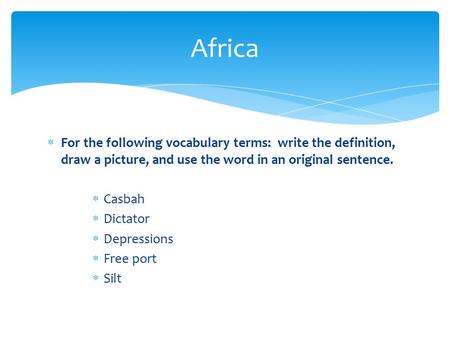 Africa For the following vocabulary terms: write the definition, draw a picture, and use the word in an original sentence. Casbah Dictator Depressions.