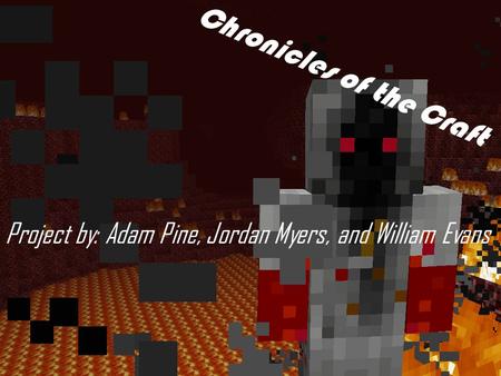 Chronicles of the Craft Project by: Adam Pine, Jordan Myers, and William Evans.