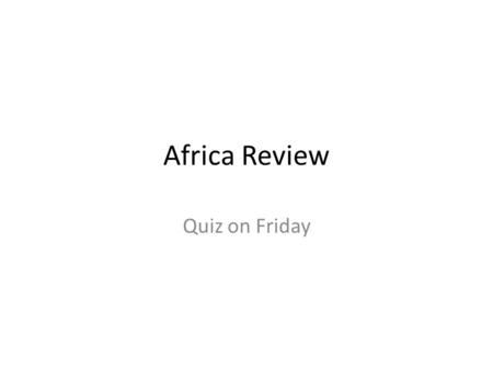 Africa Review Quiz on Friday. Vocabulary – 17 terms You have defined these, and hopefully studied them (posted on my web page).