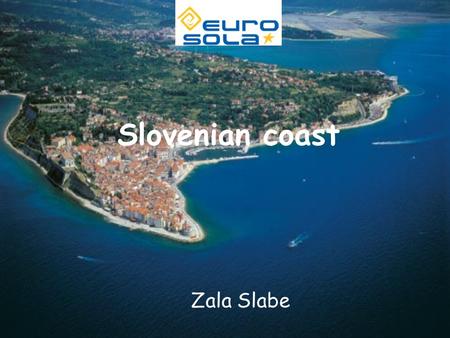 Slovenian coast Zala Slabe. Introduction... Slovenian coast is situated at the far northern end of the Mediterranean, along the Gulf of Trieste, which.